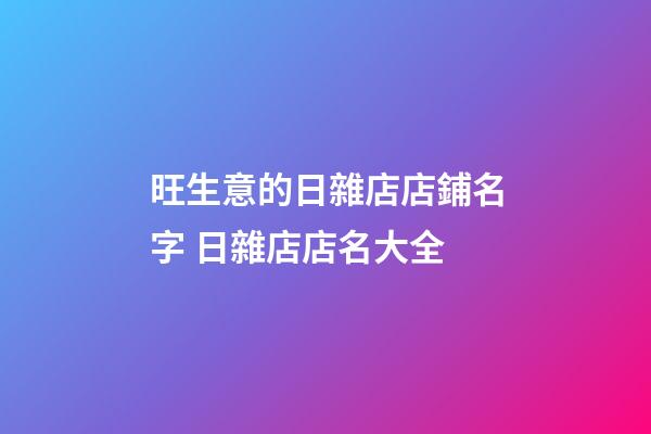 旺生意的日雜店店鋪名字 日雜店店名大全-第1張-店鋪起名-玄機派